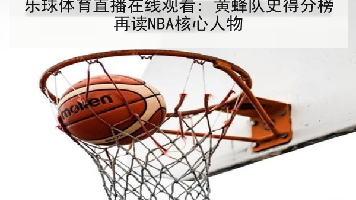 乐球体育直播在线观看: 黄蜂队史得分榜再读NBA核心人物